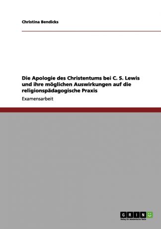 Christina Bendicks Die Apologie des Christentums bei C. S. Lewis und ihre moglichen Auswirkungen auf die religionspadagogische Praxis