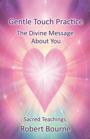 Robert Bourne Gentle Touch Practice. The Divine Message About You