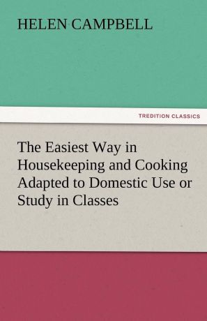 Helen Campbell The Easiest Way in Housekeeping and Cooking Adapted to Domestic Use or Study in Classes