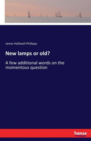 James Halliwell-Phillipps New lamps or old.