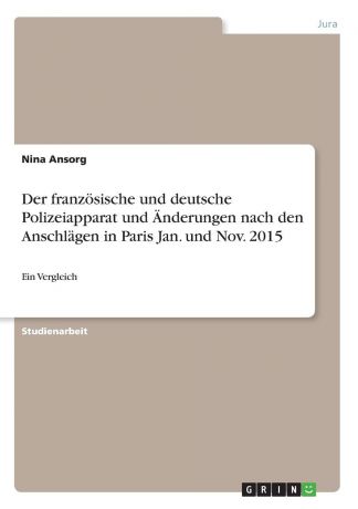 Nina Ansorg Der franzosische und deutsche Polizeiapparat und Anderungen nach den Anschlagen in Paris Jan. und Nov. 2015