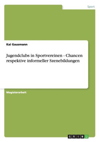 Kai Gausmann Jugendclubs in Sportvereinen - Chancen respektive informeller Szenebildungen