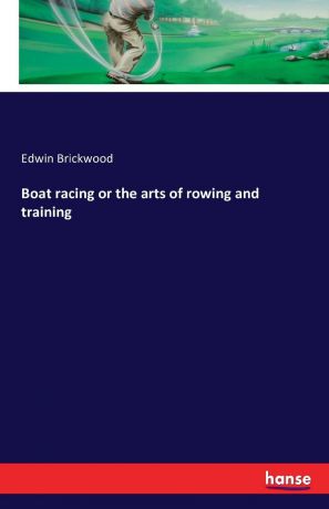 Edwin Brickwood Boat racing or the arts of rowing and training