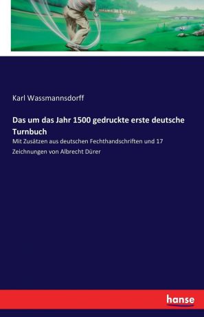 Karl Wassmannsdorff Das um das Jahr 1500 gedruckte erste deutsche Turnbuch