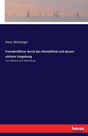 Hans Weininger Fremdenfuhrer durch das Altmuhlthal und dessen nachste Umgebung