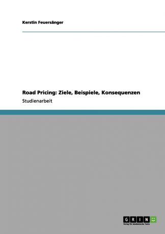 Kerstin Feuersänger Road Pricing. Ziele, Beispiele, Konsequenzen