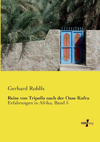 Gerhard Rohlfs Reise Von Tripolis Nach Der Oase Kufra
