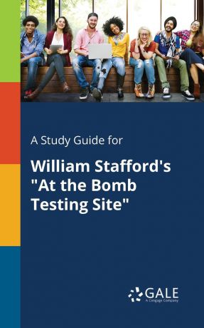 Cengage Learning Gale A Study Guide for William Stafford.s "At the Bomb Testing Site"
