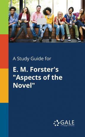 Cengage Learning Gale A Study Guide for E. M. Forster.s "Aspects of the Novel"