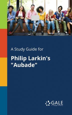 Cengage Learning Gale A Study Guide for Philip Larkin.s "Aubade"