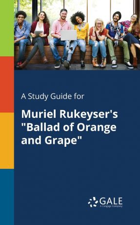 Cengage Learning Gale A Study Guide for Muriel Rukeyser.s "Ballad of Orange and Grape"