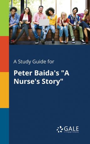 Cengage Learning Gale A Study Guide for Peter Baida.s "A Nurse.s Story"