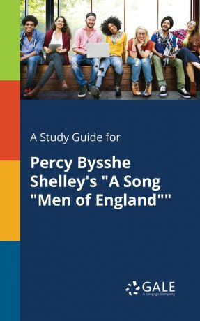 Cengage Learning Gale A Study Guide for Percy Bysshe Shelley.s "A Song "Men of England""