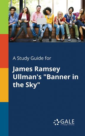Cengage Learning Gale A Study Guide for James Ramsey Ullman.s "Banner in the Sky"