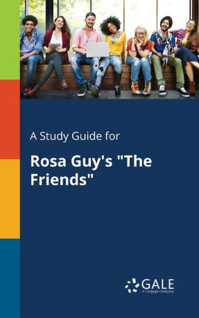 Cengage Learning Gale A Study Guide for Rosa Guy.s "The Friends"