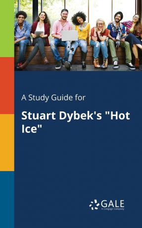 Cengage Learning Gale A Study Guide for Stuart Dybek.s "Hot Ice"