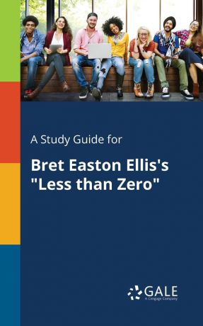 Cengage Learning Gale A Study Guide for Bret Easton Ellis.s "Less Than Zero"