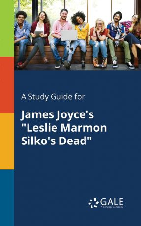 Cengage Learning Gale A Study Guide for James Joyce.s "Leslie Marmon Silko.s Dead"
