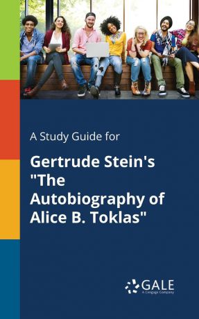 Cengage Learning Gale A Study Guide for Gertrude Stein.s "The Autobiography of Alice B. Toklas"