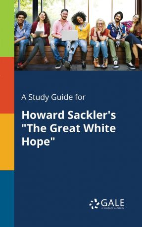 Cengage Learning Gale A Study Guide for Howard Sackler.s "The Great White Hope"