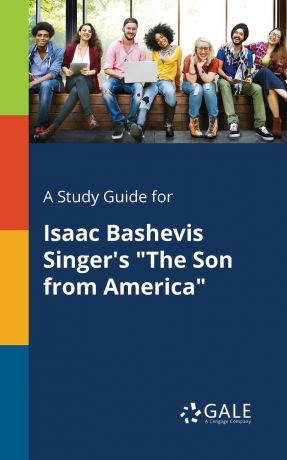 Cengage Learning Gale A Study Guide for Isaac Bashevis Singer.s "The Son From America"