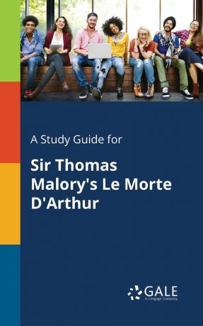 Cengage Learning Gale A Study Guide for Sir Thomas Malory.s Le Morte D.Arthur