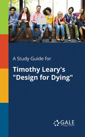 Cengage Learning Gale A Study Guide for Timothy Leary.s "Design for Dying"