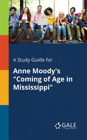 Cengage Learning Gale A Study Guide for Anne Moody.s "Coming of Age in Mississippi"