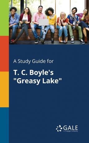 Cengage Learning Gale A Study Guide for T. C. Boyle.s "Greasy Lake"