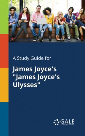 Cengage Learning Gale A Study Guide for James Joyce.s "James Joyce.s Ulysses"