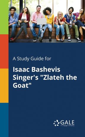 Cengage Learning Gale A Study Guide for Isaac Bashevis Singer.s "Zlateh the Goat"