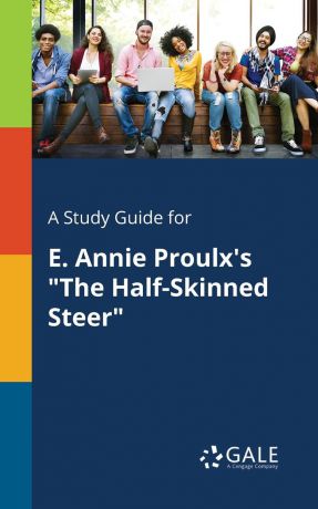 Cengage Learning Gale A Study Guide for E. Annie Proulx.s "The Half-Skinned Steer"
