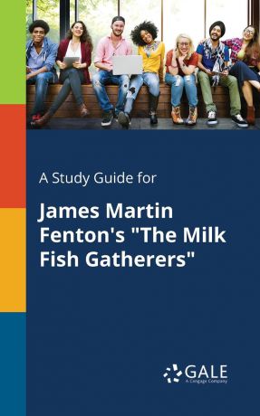 Cengage Learning Gale A Study Guide for James Martin Fenton.s "The Milk Fish Gatherers"