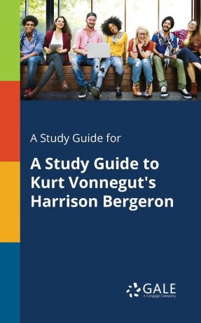 Cengage Learning Gale A Study Guide for A Study Guide to Kurt Vonnegut.s Harrison Bergeron