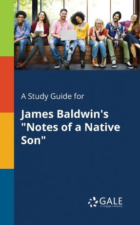 Cengage Learning Gale A Study Guide for James Baldwin.s "Notes of a Native Son"