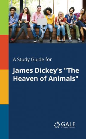 Cengage Learning Gale A Study Guide for James Dickey.s "The Heaven of Animals"