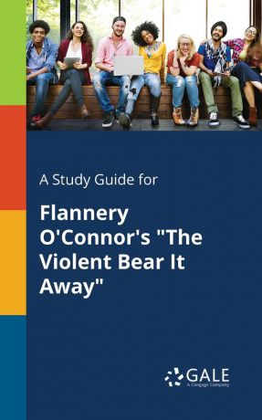 Cengage Learning Gale A Study Guide for Flannery O.Connor.s "The Violent Bear It Away"