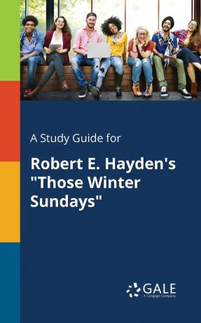 Cengage Learning Gale A Study Guide for Robert E. Hayden.s "Those Winter Sundays"