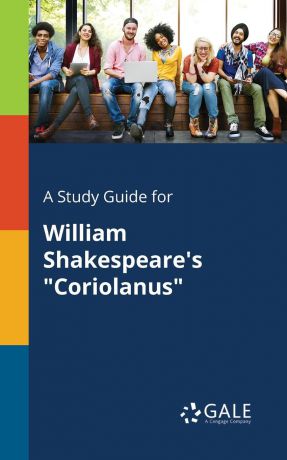 Cengage Learning Gale A Study Guide for William Shakespeare.s "Coriolanus"