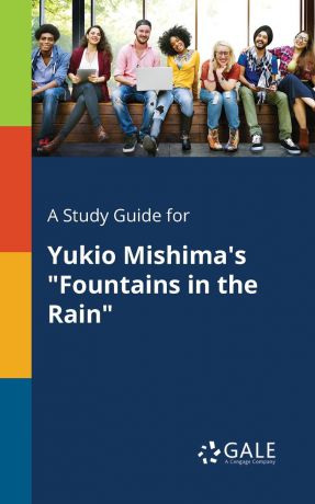 Cengage Learning Gale A Study Guide for Yukio Mishima.s "Fountains in the Rain"