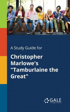 Cengage Learning Gale A Study Guide for Christopher Marlowe.s "Tamburlaine the Great"
