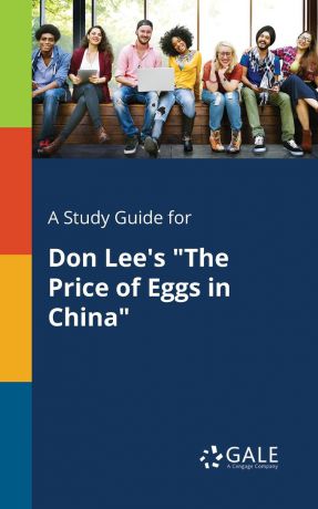 Cengage Learning Gale A Study Guide for Don Lee.s "The Price of Eggs in China"