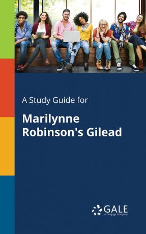 Cengage Learning Gale A Study Guide for Marilynne Robinson.s Gilead