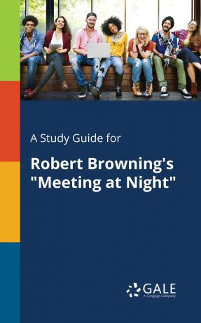 Cengage Learning Gale A Study Guide for Robert Browning.s "Meeting at Night"