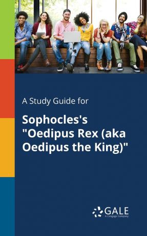 Cengage Learning Gale A Study Guide for Sophocles.s "Oedipus Rex (aka Oedipus the King)"