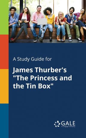 Cengage Learning Gale A Study Guide for James Thurber.s "The Princess and the Tin Box"