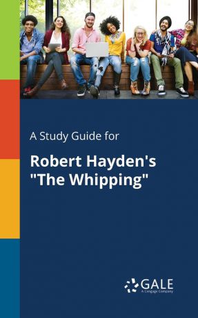 Cengage Learning Gale A Study Guide for Robert Hayden.s "The Whipping"