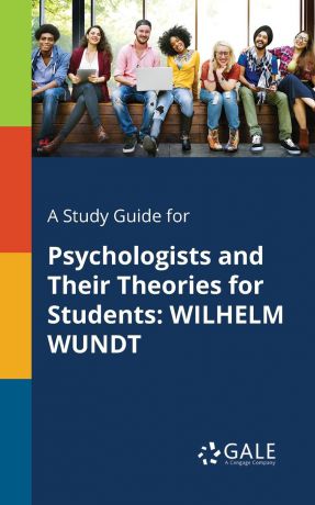 Cengage Learning Gale A Study Guide for Psychologists and Their Theories for Students. WILHELM WUNDT