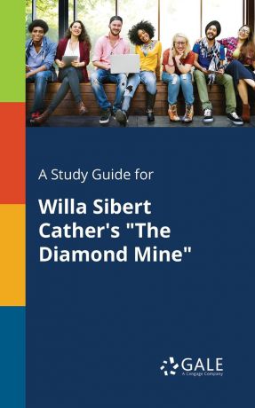Cengage Learning Gale A Study Guide for Willa Sibert Cather.s "The Diamond Mine"