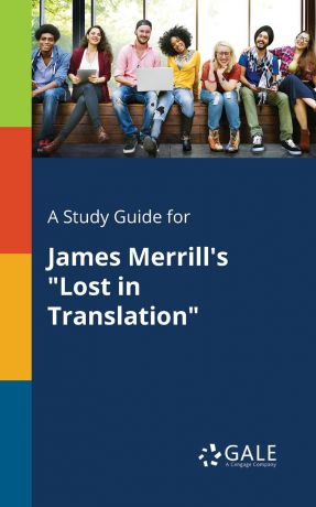 Cengage Learning Gale A Study Guide for James Merrill.s "Lost in Translation"